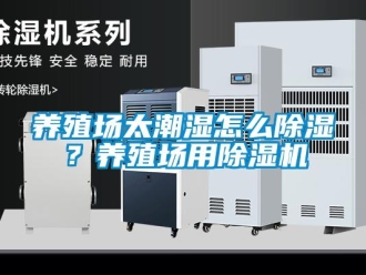 常見問題養殖場太潮濕怎么除濕？養殖場用除濕機