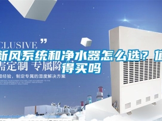 企業(yè)新聞新風(fēng)系統(tǒng)和凈水器怎么選？值得買嗎