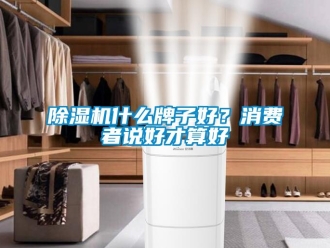企業(yè)新聞除濕機什么牌子好？消費者說好才算好