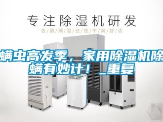 常見問題螨蟲高發季，家用除濕機除螨有妙計！_重復