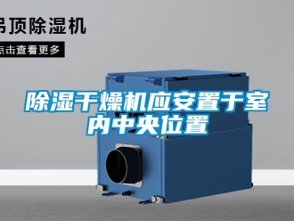 企業(yè)新聞除濕干燥機應(yīng)安置于室內(nèi)中央位置