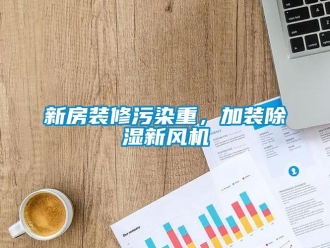 知識百科新房裝修污染重，加裝除濕新風機