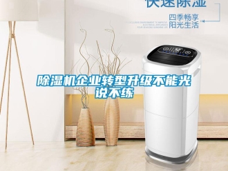 企業(yè)新聞除濕機企業(yè)轉(zhuǎn)型升級不能光說不練