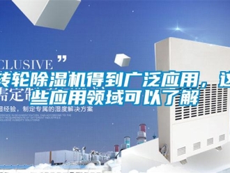 知識百科轉輪除濕機得到廣泛應用，這些應用領域可以了解