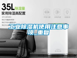 常見(jiàn)問(wèn)題工業(yè)除濕機(jī)使用注意事項(xiàng)_重復(fù)