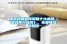 國內(nèi)權(quán)威的除濕機(jī)十大品牌（排名不分先后），希望可以幫到你