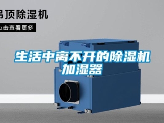 知識(shí)百科生活中離不開的除濕機(jī)加濕器