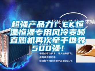 知識(shí)百科超強(qiáng)產(chǎn)品力！EK恒溫恒濕專用風(fēng)冷變頻直膨機(jī)再次牽手世界500強(qiáng)！