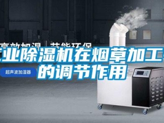 企業新聞工業除濕機在煙草加工中的調節作用