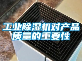 企業新聞工業除濕機對產品質量的重要性