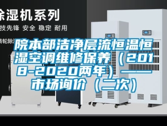 知識百科院本部潔凈層流恒溫恒濕空調(diào)維修保養(yǎng)（2018-2020兩年）——市場詢價（二次）
