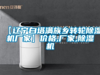 企業新聞【遼寧白塔滿族鄉轉輪除濕機廠家】價格,廠家,除濕機