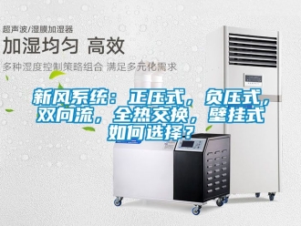 企業(yè)新聞新風(fēng)系統(tǒng)：正壓式，負(fù)壓式，雙向流，全熱交換，壁掛式如何選擇？