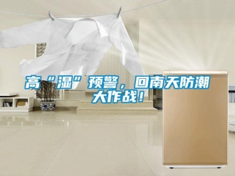 企業(yè)新聞高“濕”預(yù)警，回南天防潮大作戰(zhàn)！