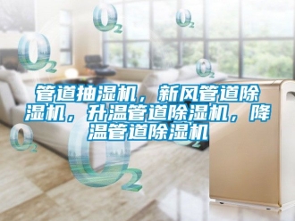 常見問題管道抽濕機(jī)，新風(fēng)管道除濕機(jī)，升溫管道除濕機(jī)，降溫管道除濕機(jī)