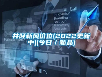 企業(yè)新聞井陘新風(fēng)價(jià)位(2022更新中)(今日／新品)