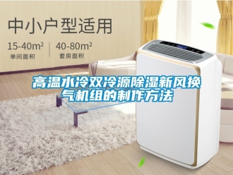 常見問題高溫水冷雙冷源除濕新風(fēng)換氣機組的制作方法
