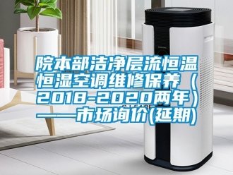 知識百科院本部潔凈層流恒溫恒濕空調(diào)維修保養(yǎng)（2018-2020兩年）——市場詢價(延期)