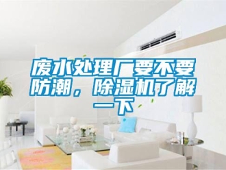 企業(yè)新聞廢水處理廠要不要防潮，除濕機了解一下