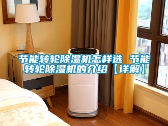 常見問題節能轉輪除濕機怎樣選 節能轉輪除濕機的介紹【詳解】