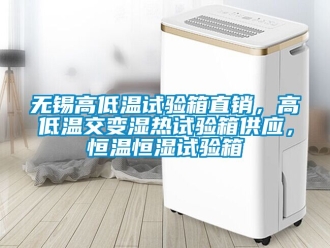 知識(shí)百科無(wú)錫高低溫試驗(yàn)箱直銷，高低溫交變濕熱試驗(yàn)箱供應(yīng)，恒溫恒濕試驗(yàn)箱
