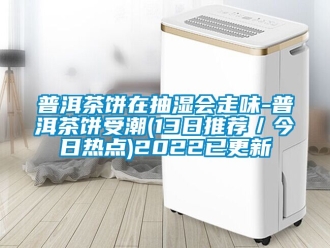 企業(yè)新聞普洱茶餅在抽濕會走味-普洱茶餅受潮(13日推薦／今日熱點)2022已更新