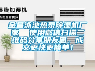 企業(yè)新聞金昌泳池熱泵除濕機廠家  使用微信掃描二維碼分享朋友圈，成交更快更簡單！