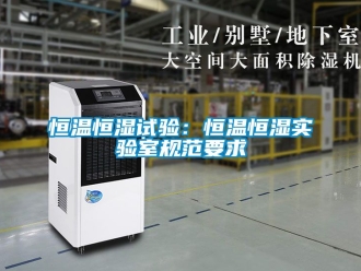 知識百科恒溫恒濕試驗：恒溫恒濕實驗室規(guī)范要求