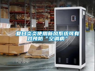 知識(shí)百科夏日炎炎使用新風(fēng)系統(tǒng)可有效預(yù)防“空調(diào)病”