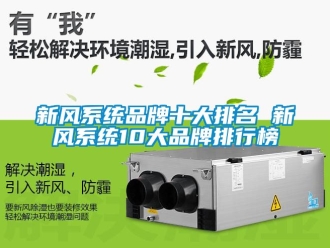 企業(yè)新聞新風(fēng)系統(tǒng)品牌十大排名 新風(fēng)系統(tǒng)10大品牌排行榜