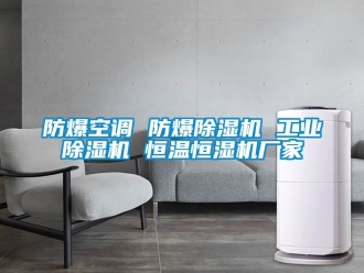 企業(yè)新聞防爆空調(diào) 防爆除濕機 工業(yè)除濕機 恒溫恒濕機廠家