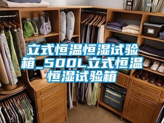 知識百科立式恒溫恒濕試驗箱_500L立式恒溫恒濕試驗箱