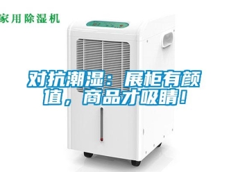 企業新聞對抗潮濕：展柜有顏值，商品才吸睛！