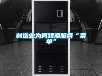 知識百科制造業(yè)為何頻添服務(wù)“菜單”