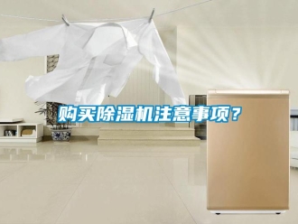企業(yè)新聞購買除濕機注意事項？