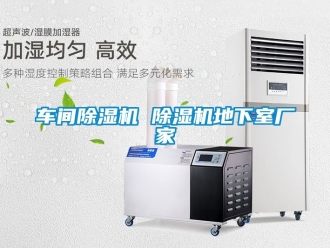 企業(yè)新聞車間除濕機(jī) 除濕機(jī)地下室廠家