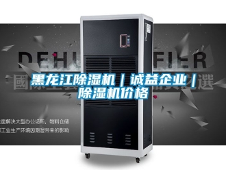 企業新聞黑龍江除濕機｜誠益企業｜除濕機價格