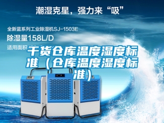 企業新聞干貨倉庫溫度濕度標準（倉庫溫度濕度標準）