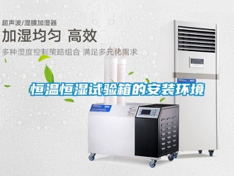 知識(shí)百科恒溫恒濕試驗(yàn)箱的安裝環(huán)境