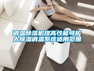 企業(yè)新聞調溫除濕機提高性能可擴大除濕調溫系統(tǒng)適用范圍
