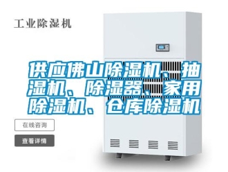 企業新聞供應佛山除濕機、抽濕機、除濕器、家用除濕機、倉庫除濕機
