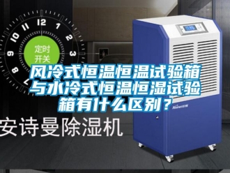 知識(shí)百科風(fēng)冷式恒溫恒溫試驗(yàn)箱與水冷式恒溫恒濕試驗(yàn)箱有什么區(qū)別？