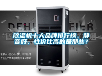 企業(yè)新聞除濕機(jī)十大品牌排行榜，靜音好，性價(jià)比高的是那些？