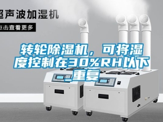 常見問題轉輪除濕機，可將濕度控制在30%RH以下_重復