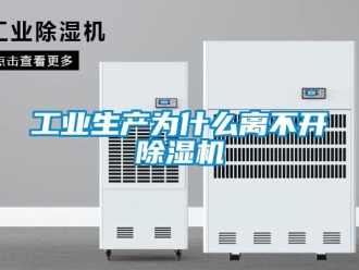 企業新聞工業生產為什么離不開除濕機