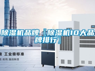 企業(yè)新聞除濕機品牌〖除濕機10大品牌排行〗