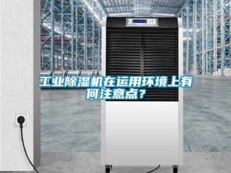 企業(yè)新聞工業(yè)除濕機在運用環(huán)境上有何注意點？