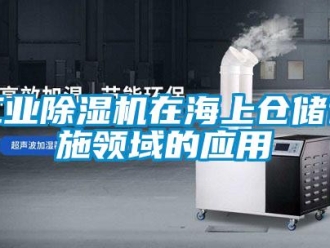 企業新聞工業除濕機在海上倉儲設施領域的應用