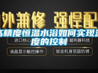 知識百科高精度恒溫水浴如何實現溫度的控制