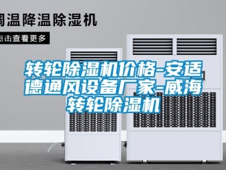 企業(yè)新聞轉(zhuǎn)輪除濕機(jī)價格-安適德通風(fēng)設(shè)備廠家-威海轉(zhuǎn)輪除濕機(jī)